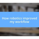 How robotics improved my workflow