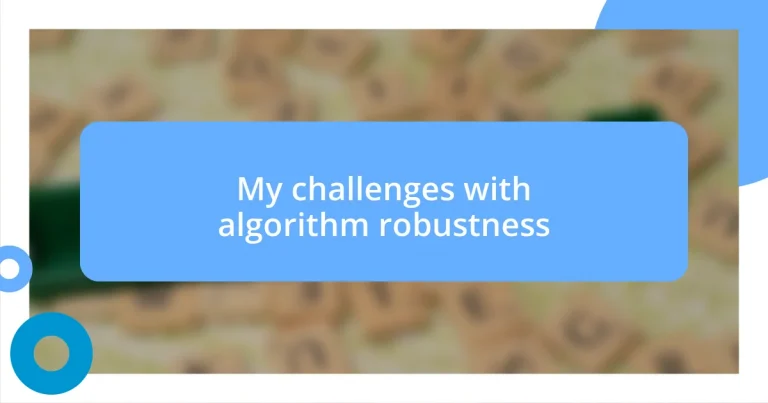 My challenges with algorithm robustness