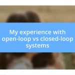 My experience with open-loop vs closed-loop systems