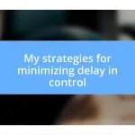 My strategies for minimizing delay in control