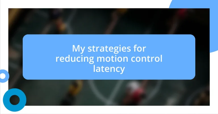 My strategies for reducing motion control latency