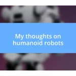 My thoughts on humanoid robots