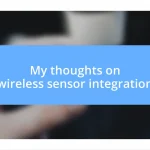 My thoughts on wireless sensor integration