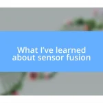 What I’ve learned about sensor fusion