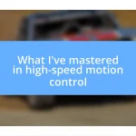 What I’ve mastered in high-speed motion control