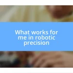 What works for me in robotic precision