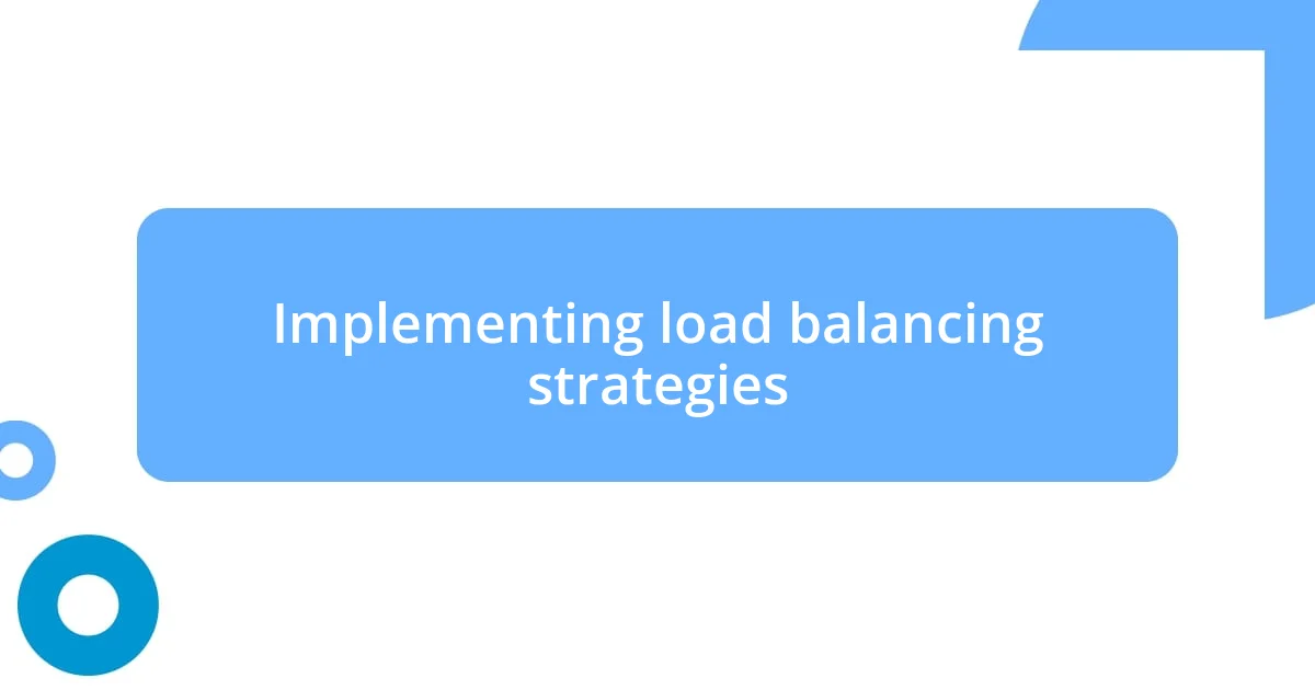 Implementing load balancing strategies